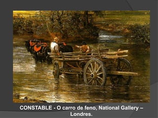 CONSTABLE - O carro de feno, National Gallery –
Londres.
 