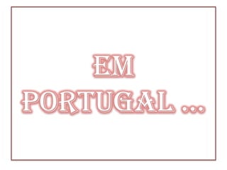 Em
Portugal …
 