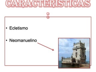 Caracteristicas
       :
• Ecletismo

• Neomanuelino
 