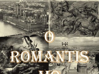 O
  O Romantismo



romantis
 