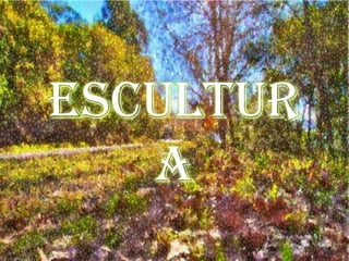 Escultur
   a
 