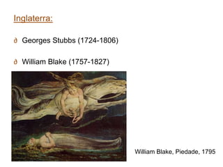 Inglaterra:

∂ Georges Stubbs (1724-1806)

∂ William Blake (1757-1827)




                               William Blake, Piedade, 1795
 