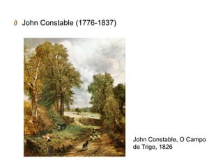 ∂ John Constable (1776-1837)




                               John Constable, O Campo
                               de Trigo, 1826
 
