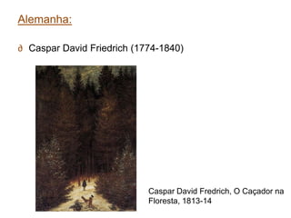 Alemanha:

∂ Caspar David Friedrich (1774-1840)




                            Caspar David Fredrich, O Caçador na
                            Floresta, 1813-14
 