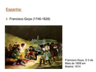 Espanha:

∂ Francisco Goya (1746-1828)




                               Francisco Goya, O 3 de
                               Maio de 1808 em
                               Madrid, 1814
 