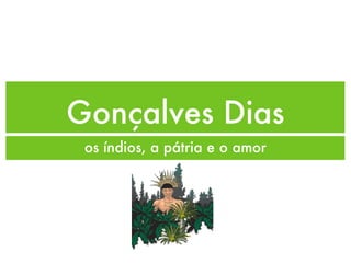 Gonçalves Dias os índios, a pátria e o amor 