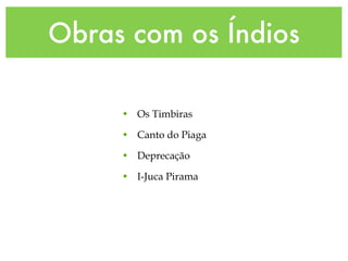 Obras com os Índios Os Timbiras Canto do Piaga Deprecação I-Juca Pirama 