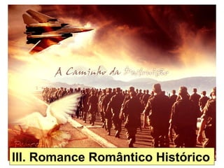 III. Romance Romântico Histórico
 