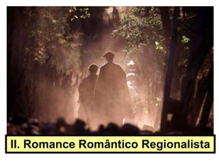 II. Romance Romântico Regionalista
 