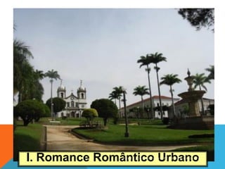 I. Romance Romântico UrbanoP R O F . J O S É A N T O N I O F E R R E I R A D A S I L V A
 