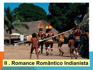 II . Romance Romântico IndianistaP R O F . J O S É A N T O N I O F E R R E I R A D A S I L V A
 