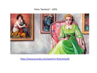 https://www.youtube.com/watch?v=RLAczk5qzEE
Filme "Senhora" - 1976
 