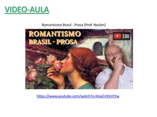 https://www.youtube.com/watch?v=HoaCn9VnY2w
VIDEO-AULA
Romantismo Brasil - Prosa [Prof. Noslen]
 