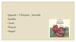 ◦Jaguarê – Ubirajara - Jurandir
◦Jandira
◦Araci
◦Pojucã
◦Itaquê
 