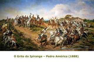 O Grito do Ipiranga – Pedro Américo (1888)
 