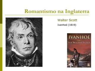 Romantismo na Inglaterra
Walter Scott
Ivanhoé (1819)
 