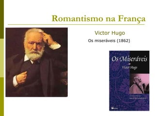 Romantismo na França
Victor Hugo
Os miseráveis (1862)
 
