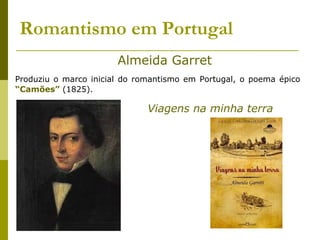 Romantismo em Portugal
Produziu o marco inicial do romantismo em Portugal, o poema épico
“Camões” (1825).
Almeida Garret
Viagens na minha terra
 