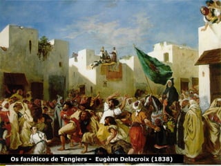 Os fanáticos de Tangiers - Eugène Delacroix (1838)
 