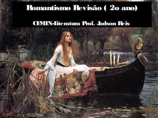 Romantismo Revisão ( 2o ano)
CE
M
T
N-L
iteratura P
rof. J
adson Reis
 