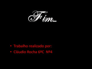 • Trabalho realizado por:
• Cláudio Rocha 6ºC Nº4
 