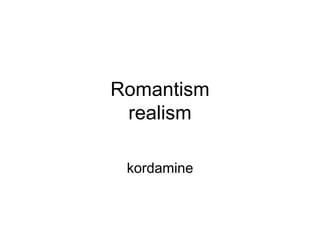 Romantism
realism
kordamine

 