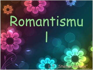 Romantismu
l
L.T ,,Stefan Holban”
 