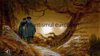 Romantismul european
Biolan Roxana
Ghitescu Andreea
Lovin Monica
Moldoveanu Alin
Pandele Raluca
Stan Radu
 