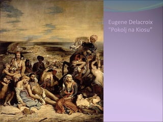 Eugene Delacroix
“Pokolj na Kiosu”
 