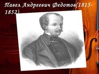 Павел Андреевич Федотов(1815-
1852)
 