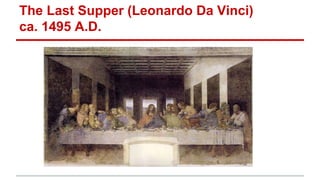 The Last Supper (Leonardo Da Vinci)
ca. 1495 A.D.
 