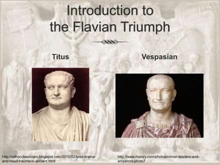 Introduction tothe Flavian TriumphTitusVespasianhttp://adhocclassicism.blogspot.com/2010/12/lead-drama-and-head-trauma-in-ancient.htmlhttp://www.history.com/photos/roman-leaders-and-emperors/photo7