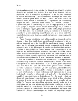 242
ieşi de-acolo de unde-i fi că te mănânc ! » Sărea pârleazul la el în grădiniţă
şi copilul de spaimă-i sărea în braţe şi se ruga de el ,,Lasă-mă, taticule,
pupa-te-aş !” şi el se năpustea cu pumnii pe el, ,,na, na, na, fir-ai al dracului
de puturos, de-aia n-aveţi !”, şi-l înghiontea cu pumnii pe sub coaste până
obosea. Sărea în ajutor fratele cel mare : ,,Lasă-l, mă, tu nu vezi că l-ai
omorât în bătaie, nu vezi că nu mai suflă ?…” Apoi venea şi Ciorchinoaia şi
începea să ţipe : ,,Aoooleoo, săriţi lumeee, că-l omoară, lumeee !…”
Copilul sufla greu, se scula tăcut şi lua vaca de lanţ şi pleca cu ea la deal.
Când ajungea la marginea satului, întorcea buzunarele pe dos, le scutura de
tutun şi-şi înfăşura o ţigară, păpuşind-o cu vârful limbii, trăgea primul fum
cu sete, după care-l lua o ameţeală uşoară, se-nvârteau cu el planurile şi
porumburile şi zarea cu norii şi cu cerul acela senin şi se trezea când îl lua
vaca târâş după coceanul fraget de porumb şi el trebuia s-o tragă înapoi, sleit
de puteri.
Acum Foamete îmbătrânise mult, albise, ochii i se pierduseră-n orbite
şi peste ei ţinea două lentile legate cu aţă la ceafă, se adusese în faţă şi-i
apăruse o cocoaşă mare, faţa i se zbârcise ca pielea de broască arsă de
soare. Marele lui necaz era această comisie nenorocită care-l punea să
semneze cererea să dea şi bruma aia de pământ care-i mai rămăsese după ce-
l vânduse să scape de foamete. De data aceasta, când văzu comisia nu se mai
băgă sub pat, sări imediat peste nevastă-sa care fierbea în tindă o oală cu
fasole, deschise uşa din spatele casei şi se vârâ sub tălpile magaziei. Când
sărise peste femeie atinsese cu piciorul o surcică cu care femeia scârma în
foc şi-i săriseră câţiva tăciuni în oală. Ciorchinoaia începuse să blesteme :
« Ce-ai, mă, ai orbit de tot de nu mai vezi pe unde calci? Fi-ţi-ar picerilii ale
necuratului să-ţi fie de orb! Murire-ai de nenorocit ! » Tocmai atunci intrase
Carol pesta ea şi-o auzise blestemând : “Cin’ să moară, ţaţă Ciorchinoaio,
eu?” “Nu, maică ,nu…focul ăsta.. că nu se mai aprinde odată!”- schimbase
ea vorba. « Unde este Foamete ? » ,,În sat!”- zise femeia, adoptând tonul lui
Carol. « În care sat ? » « Ştiu eu, de ! » « Femeie nu ne mai fierbe şi spune-
ne unde este Foamete, vă batem bătătura de două săptămâni şi-o ţii una şi
bună, ba că e-n sat, ba că e la moară, ba la gară… ! » « Dar ce-ai Carole,
maică ? Se trecu toată lumea şi rămăserăm noi ? » « S-a trecut şi-aţi mai
rămas voi, nişte ciurucuri, parc-ai pierde a avere, ştii că ai doar o jumătate
de pogon şi nu tu boi, nu tu căruţă, sau plug, de ce dracului vă mai
fofilaţi ? » Foamete care stătea băgat sub talpa magaziei auzise tot şi se
gândi că nu mai are nicio scăpare, dacă-l cheamă şi pe el acolo la Sfat şi-i
bagă ăia bolduri în… Are dreptate Carol ăsta, de ce se mai opune el cu o
jumătate de pogon, se trecuseră ei ăia bogaţii, ce-o să-i facă la colectiv, o să-
l belească ? Unii care rămăseseră pe-afară îl zăriră sub magazie şi-l strigară
242
242
 