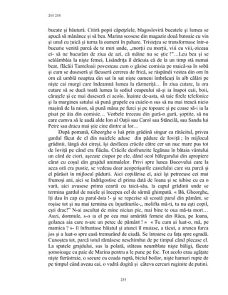 255
bucate şi băutură. Citiră popii căpeţelele, blagosloviră bucatele şi lumea se
apucă să mănânce şi să bea. Marina scosese din magazie două butoaie cu vin
şi unul cu ţuică şi turna la oameni în pahare. Tristeţea se transformase într-o
bucurie venită parcă de te miri unde, ,,morţii cu morţii, viii cu viii,-ziceau
ei- să ne bucurăm de ziua de azi, că mâine nu se ştie !”…Leu bea şi se
scălămbăia la nişte femei, Lisăndriţa îl drăcuia că de la un timp stă numai
beat, flăcăii Tanteloaii povesteau cum o găsise comisia pe maică-sa în sobă
şi cum se duseseră şi făcuseră cererea de frică, se răspândi vestea din om în
om că umblă noaptea din sat în sat nişte oameni îmbrăcaţi în alb călări pe
nişte cai murgi care îndeamnă lumea la răzmeriţă… În ziua cutare, la ora
cutare să se ducă toată lumea la sediul ceapeului să-şi ia înapoi caii, boii,
căruţele şi ce mai duseseră ei acolo. Înainte de-asta, să taie firele telefonice
şi la marginea satului să pună grapele cu cuiele-n sus să nu mai treacă nicio
maşină de la raion, să pună mâna pe furci şi pe topoare şi pe coase să-i ia la
pisat pe ăia din comisie… Vorbele treceau din gură-n gură, şoptite, să nu
care cumva să le audă alde Ion al Oaţii sau Carol sau Stăncilă, sau Sandu lui
Petre sau dracu mai ştie cine dintre ai lor…
După pomană, Gheorghe o luă prin grădină singur ca rătăcitul, privea
gardul făcut de el din nuielele aduse din pădure de Ioviţă ; în mijlocul
grădinii, lângă doi cireşi, îşi desfăcea crăcile către cer un nuc mare pus tot
de Ioviţă pe când era flăcău. Crăcile desfrunzite legănau în bătaia vântului
un cârd de ciori, aşezate ciopor pe ele, dând ocol bălegarului din apropiere
cărat cu coşul din grajdul animalelor. Privi spre lunca Bucovului care la
acea oră era pustie, se vedeau doar acoperişurile castelului care sta parcă şi
el părăsit în mijlocul pădurii. Aici copilărise el, aici îşi petrecuse cei mai
frumoşi ani, aici se îndrăgostise el prima dată de Ioana şi se iubise cu ea o
vară, aici avusese prima ceartă cu taică-său, la capul grădinii unde se
termina gardul de nuiele şi începea cel de sârmă ghimpată. « Bă, Gheorghe,
îţi dau în cap cu parul-ăsta !- şi se repezise să scoată parul din pământ, se
roşise tot şi nu mai termina cu înjurăturile-,, molifta mă-ti, tu nu eşti copil,
eşti drac!” N-ai ascultat de mine niciun pic, mai bine te oua mă-ta mort…
Auzi, domnule, s-o ia el pe cea mai amărâtă femeie din Râca, pe Ioana,
golanca aia care n-are un petec de pământ ! » « Tu cum ai luat-o, mă, pe
mamica ? »- îl înfruntase băiatul şi atunci îl muiase, a tăcut, a arunca furca
jos şi a luat-o spre casă tremurând de ciudă. Se întoarse cu faţa spre ogradă.
Cunoştea tot, parcă totul rămăsese neschimbat de pe timpul când plecase el.
La spatele grajdului, sus la polată, stăteau neumblate nişte băligi, făcute
şomoioage cu paie de Marina pentru a le pune pe foc. Tot acolo erau agăţate
nişte fierăstraie, o secure cu coada ruptă, biciul boilor, nişte hamuri rupte de
pe timpul când aveau cai, o vadră dogită şi câteva cercuri ruginite de putini.
255
255
 