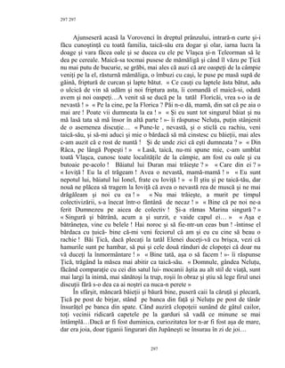 297
Ajunseseră acasă la Vorovenci în dreptul prânzului, intrară-n curte şi-i
făcu cunoştinţă cu toată familia, taică-său era dogar şi olar, iarna lucra la
doage şi vara făcea oale şi se ducea cu ele pe Vlaşca şi-n Teleorman să le
dea pe cereale. Maică-sa tocmai pusese de mămăligă şi când îl văzu pe Ţică
nu mai putu de bucurie, se grăbi, mai ales că auzi că are oaspeţi de la câmpie
veniţi pe la el, răsturnă mămăliga, o îmbuzi cu caşi, le puse pe masă supă de
găină, friptură de curcan şi lapte bătut. « Ce cauţi cu laptele ăsta bătut, adu
o ulcică de vin să udăm şi noi friptura asta, îi comandă el maică-si, odată
avem şi noi oaspeţi…A venit să se ducă pe la tatăl Floricăi, vrea s-o ia de
nevastă ! » « Pe la cine, pe la Florica ? Păi n-o dă, mamă, din sat că pe aia o
mai are ! Poate vii dumneata la ea ! » « Şi eu sunt tot singurul băiat şi nu
mă lasă tata să mă însor în altă parte ! »- îi răspunse Neluţu, puţin stânjenit
de o asemenea discuţie… « Pune-le , nevastă, şi o sticlă cu rachiu, veni
taică-său, şi să-mi aduci şi mie o bărdacă să mă cinstesc cu băieţii, mai ales
c-am auzit că e rost de nuntă ! Şi de unde zici că eşti dumneata ? » « Din
Râca, pe lângă Popeşti ! » « Lasă, taică, nu-mi spune mie, c-am umblat
toată Vlaşca, cunosc toate localităţile de la câmpie, am fost cu oale şi cu
butoaie pe-acolo ! Băiatul lui Duran mai trăieşte ? » « Care din ei ? »
« Ioviţă ! Eu la el trăgeam ! Avea o nevastă, mamă-mamă ! » « Eu sunt
nepotul lui, băiatul lui Ionel, frate cu Ioviţă ! » « Îl ştiu şi pe taică-tău, dar
nouă ne plăcea să tragem la Ioviţă că avea o nevastă rea de muscă şi ne mai
drăgăleam şi noi cu ea ! » « Nu mai trăieşte, a murit pe timpul
colectivizării, s-a înecat într-o fântână de necaz ! » « Bine că pe noi ne-a
ferit Dumnezeu pe aicea de colectiv ! Şi-a rămas Marina singură ? »
« Singură şi bătrână, acum a şi surzit, e vaide capul ei… » « Aşa e
bătrâneţea, vine cu belele ! Hai noroc şi să fie-ntr-un ceas bun ! -întinse el
bărdaca cu ţuică- bine că-mi veni feciorul că am şi eu cu cine să beau o
rachie ! Băi Ţică, dacă plecaţi la tatăl Elenei duceţi-vă cu brişca, vezi că
hamurile sunt pe hambar, să pui şi cele două rânduri de clopoţei că doar nu
vă duceţi la înmormântare ! » « Bine tată, aşa o să facem ! »- îi răspunse
Ţică, trăgând la măsea mai abitir ca taică-său. « Domnule, gândea Neluţu,
făcând comparaţie cu cei din satul lui- mocanii ăştia au alt stil de viaţă, sunt
mai largi la inimă, mai sănătoşi la trup, roşii în obraz şi ştiu să lege firul unei
discuţii fără s-o dea ca ai noştri ca nuca-n perete »
În sfârşit, măncară băieţii şi băură bine, puseră caii la căruţă şi plecară,
Ţică pe post de birjar, stând pe banca din faţă şi Neluţu pe post de tânăr
însurăţel pe banca din spate. Când auziră clopoţeii sunând de gâtul cailor,
toţi vecinii ridicară capetele pe la garduri să vadă ce minune se mai
întâmplă…Dacă ar fi fost duminica, curiozitatea lor n-ar fi fost aşa de mare,
dar era joia, doar ţiganii lingurari din Jupâneşti se însurau în zi de joi…
297
297
 