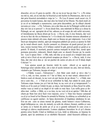 301
dracului, că n-o fi gura ta aurită…De ce nu te-ar lua pe tine ? » « Pe mine
nu mă ia, mă, că eu mă duc la biserică şi mă închin la Dumnezeu, dar tu n-ai
dat prin biserică niciodată-n viaţa ta ! » Pe Leu îl munci mult acest vis, îl
povestise la toată lumea, dar mai ales lui Ionel al lui Duran. Nu dură mult că
şi cu el se întâmplă o nenorocire, cam prin decembrie, pe la sfârşit chemă
nevasta şi-i zise : « Fă, Talioaro, mi-a dat fata aia de la Palangă vorbă să mă
duc să-i tai şi ei porcul ! » Avea două fete, una măritată în Râca şi a doua la
Palangă, un sat apropiat de-al lor, adesea ca să scape de sub ochii nevestei,
el întotdeauna îşi făcea drum pe la ea. « Du-te, mă, îi zise femeia, dar vezi
să nu te faci de râs cu băutura ta ! » Cu două zile înainte ninsese abundent şi
pusese nişte nămeţi cât casa, după care se lăsasa un ger năprasnic. Leu o luă
încet pe marginea satului, apoi pe marginea pădurii pe şosea şi ajunse la fată
pe la nouă obosit mort. Acolo oamenii se chinuiau să pună porcul jos să-l
taie, sosise tocmai bine, el îi înfipse cuţitul în gât, porcul guiţă ce guiţă şi se
potoli. Îl tăiară, îl asortară, puseră carnea tranşată în două lăzi, urmă apoi
pomana porcului, mâncară, băură după care se duseră fiecare pe la casele
lor. Leu îi spuse fetei : « Mă, tată, mă duc şi eu acasă că e timpul ăsta cam
urât şi mi-e frică să nu mă prinză noaptea pe drum ! » « Du-te, tată, îi zise
fata, dar stai să-ţi dau şi ţie un pachet de carne că ştiu că voi îl tăiaţi după
Crăciun ! »
Leu ajunse acasă pe înserat, intră în curte obosit şi se aşeză pe
buturuga unui salcâm tăiat, cât a stat el acolo nimeni nu ştie, într-un târziu,
văzând-o pe Talioara, începu să strige :
« Făăăă, n-auzi…Talioarooo !…Am băut cam mult şi mi-e rău ! »
« Ce e, mă, cu tine, acuma vii ? Iar ai băut, nu te mai saturi, sătura-te-ai !
Intră-n casă că răceşti, tu nu vezi că eşti încins de pe drum ? » « Făăă, mie
mi-e cam rău… » « Văd că te-ai schimbat la faţă, hai odată în casă, puse
Talioara nişte lemne jos şi-l luă de braţ, tu nu vezi că ai şi temperatură ? »
Intră cu el în casă şi-l trânti în pat, se duse, luă lemnele şi făcu focul în sobă,
mulse vaca şi intră şi ea după el să vadă ce mai face. Leu sufla greu şi de-
abia mai vorbia. « Măă, ce e cu tine, tu nu vezi că te-ai aprins ! Mă duc să
chem pe Stan Ion să-ţi facă vreo injecţie, ceva ! » Stan Ion fusese camarad
cu el şi cu Ionel al lui Duran în armată la Slatina, la călăraş cu schimbul şi se
calificase ca agent sanitar ; în lipsa doctorului el împărţea sănătatea în sat.
Era un om care se ţinea numai de glume, toată lumea-i zicea Calbarosu,
după înfăţişarea sa ; mic de statură, cu ochi de chinez, brunet, umbla şi vara
şi iarna cu o haină de piele pe el şi cu o geantă subsuară în care avea o
seringă şi câteva medicamente. Lumea căpătase încredere în el şi-l chema
pentru orice boală. Când se întâlnea cu Leu, întâi se drăcuiau, se înjurau în
glumă, apoi îşi aminteau ei ce năzbâtii făcuseră când fuseseră călăraşi cu
301
301
 