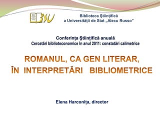 Biblioteca Ştiinţifică
   a Universităţii de Stat „Alecu Russo”




Elena Harconiţa, director
 