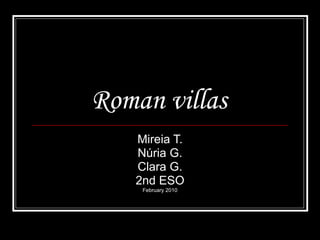 Roman villas   Mireia T. Núria G. Clara G. 2nd ESO February 2010 