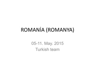 ROMANİA (ROMANYA)
05-11. May. 2015
Turkish team
 