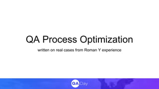 QA Process Optimization
written on real cases from Roman Y experience
 