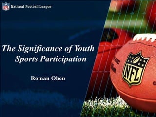 2008-9 NFL Marketing Presentation
March31st, 2009
The Significance of Youth
Sports Participation
Roman Oben
 