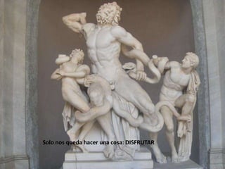 Solo nos queda hacer una cosa: DISFRUTAR 