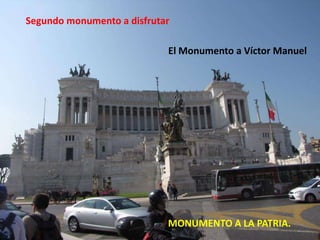 Segundo monumento a disfrutarEl Monumento a Víctor ManuelMONUMENTO A LA PATRIA.