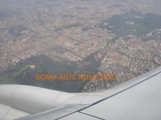 ROMA ANTE NOSOTROS.