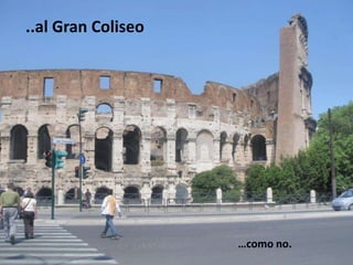 ..al Gran Coliseo…como no.
