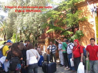 Y llegó el día no deseado por nadie:              El de la DESPEDIDA.