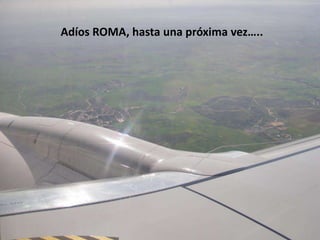 Adíos ROMA, hasta una próxima vez…..