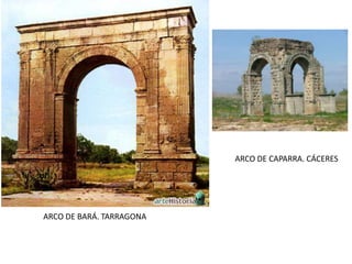 ARCO DE CAPARRA. CÁCERES



    ARCO DE CONSTANTINO

ARCO DE BARÁ. TARRAGONA
 