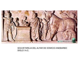 SOUVETARILIA DEL ALTAR DE DOMICIO ANEBARBO
SIGLO I A.C.
 
