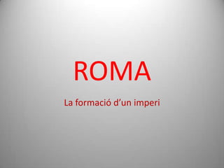 ROMA La formaciód’unimperi 
